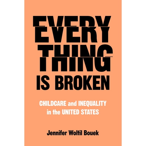Everything Is Broken: Childcare and Inequality in the United States, (Hardcover)
