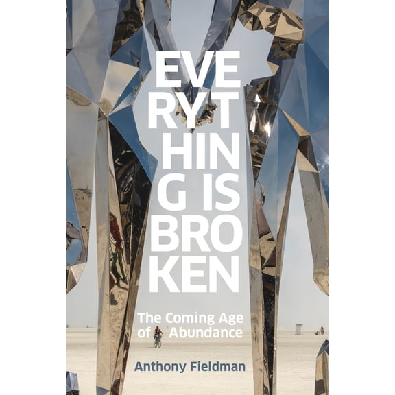 Everything Is Broken: The Coming Age of Abundance, (Paperback)