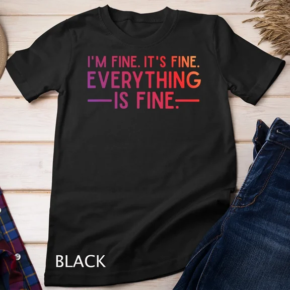 Everything Is Fine And I Said It'S Fine Quote Unisex Tshirt