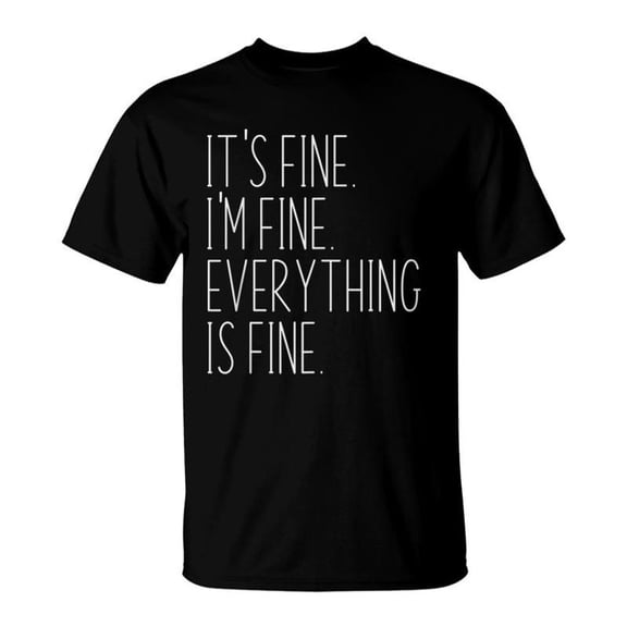 Everything Is Fine And Im Fine I Said Its Fine Quote TShirt
