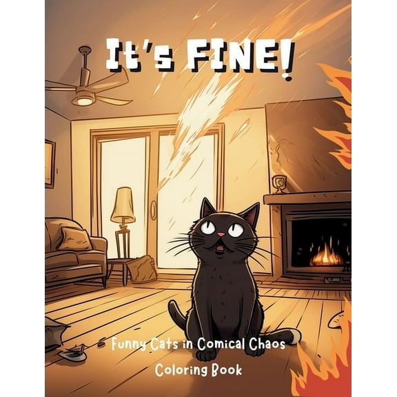 Everything Is Fine It's Fine!: Funny Cats in Comical Chaos Coloring Book For Adults, (Paperback)