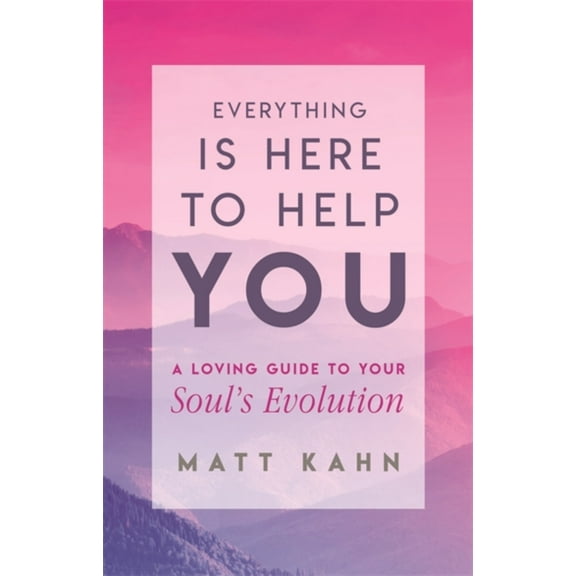 Everything Is Here to Help You : A Loving Guide to Your Soul's Evolution