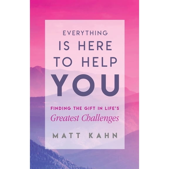Everything Is Here to Help You: Finding the Gift in Life's Greatest Challenges, (Paperback)