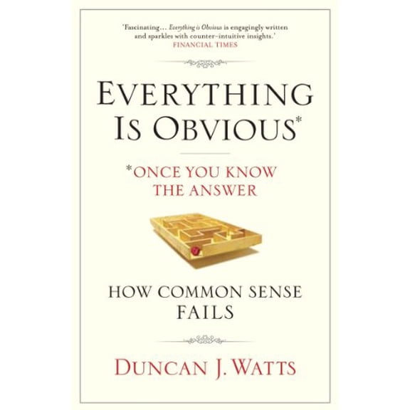 Everything Is Obvious : Why Common Sense Is Nonsense