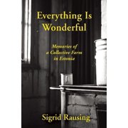 Everything Is Wonderful Memories of a Collective Farm in Estonia, Paperback