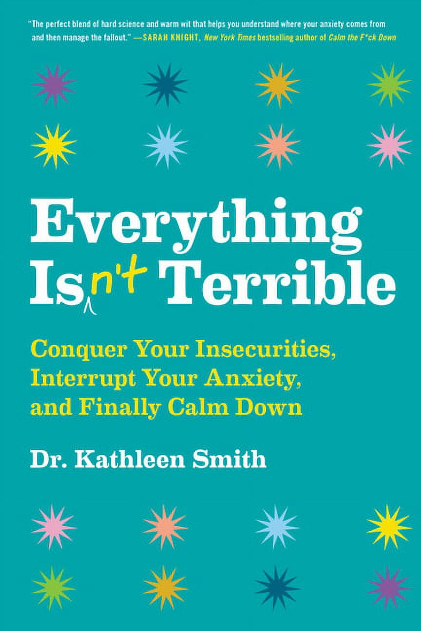 Everything Isn't Terrible : Conquer Your Insecurities, Interrupt Your Anxiety, and Finally Calm Down (Hardcover) - image 1 of 1