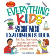 TOM ROBINSON Everything® Kids: The Everything Kids' Science Experiments Book : Boil Ice, Float Water, Measure Gravity-Challenge the World Around You! (Paperback)