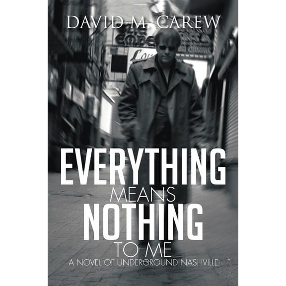 Everything Means Nothing to Me: A Novel of Underground Nashville: A Novel of Underground Novel (Paperback)