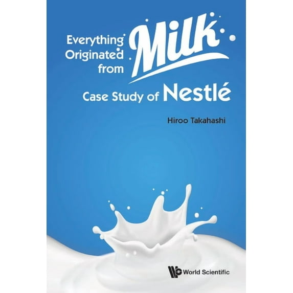 Everything Originated from Milk: Case Study of Nestle, (Hardcover)