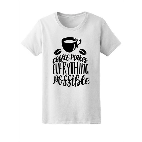 Everything Possible Coffee Quote T-Shirt Women -Image by Shutterstock, Female Large