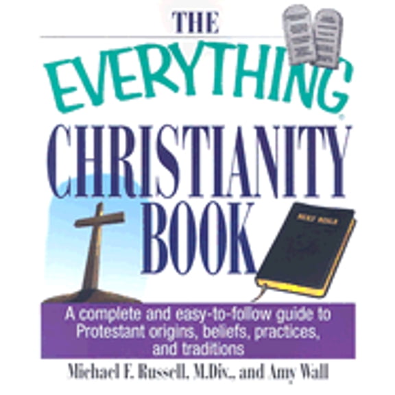 Pre-Owned Everything (Religion): The Everything Christianity Book : A Complete and Easy-To-Follow Guide to Protestant Origins, Beliefs, Practices, and Traditions (Paperback)
