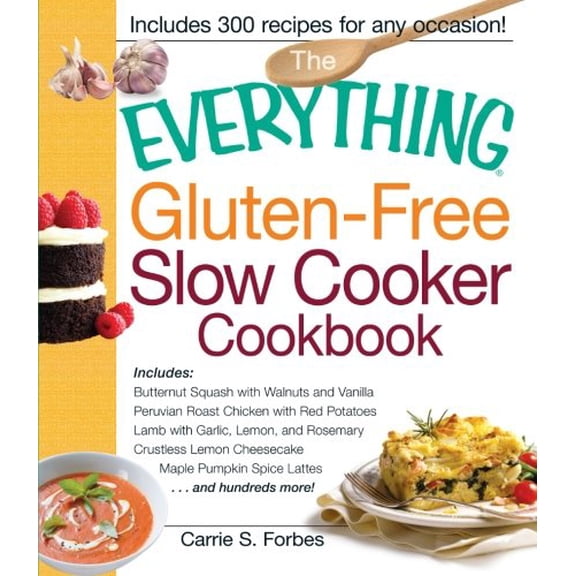 The Everything Gluten-Free Slow Cooker Cookbook: Includes Butternut Squash with Walnuts and Vanilla, Peruvian Roast Chicken with Red Potatoes, Lamb wi