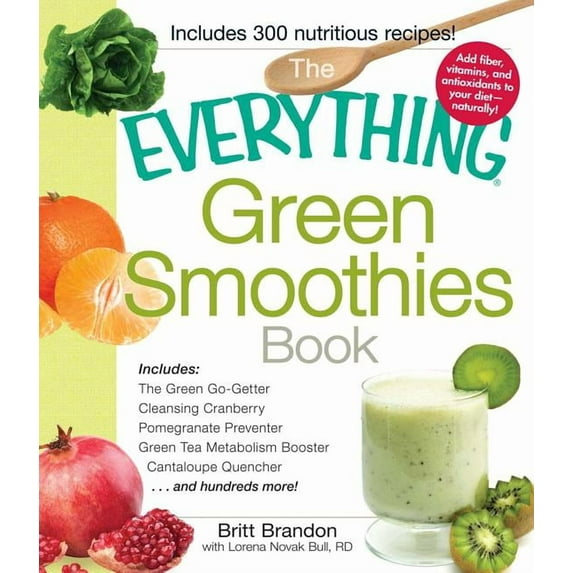 Everything® Series: The Everything Green Smoothies Book : Includes The Green Go-Getter, Cleansing Cranberry, Pomegranate Preventer, Green Tea Metabolism booster, Cantaloupe Quencher, and hundreds more! (Paperback)