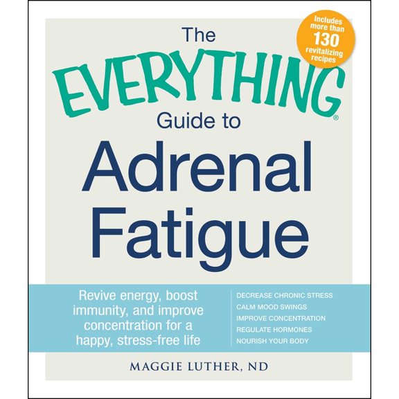 Everything® Series: The Everything Guide To Adrenal Fatigue : Revive Energy, Boost Immunity, and Improve Concentration for a Happy, Stress-free Life (Paperback)