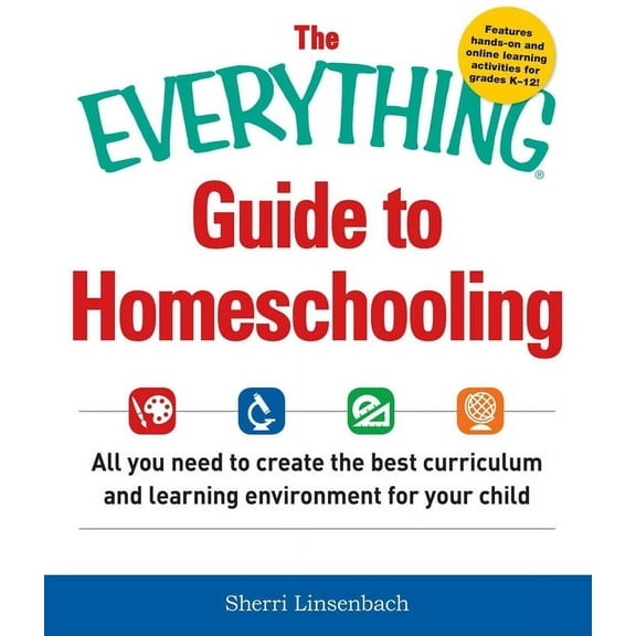 Everything® Series: The Everything Guide To Homeschooling : All You Need to Create the Best Curriculum and Learning Environment for Your Child (Paperback)