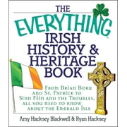 AMY HACKNEY BLACKWELL; RYAN HACKNEY Everything® Series: The Everything Irish History & Heritage Book : From Brian Boru and St. Patrick to Sinn Fein and the Troubles, All You Need to Know About the Emerald Isle (Paperback)