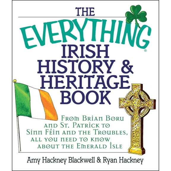 Everything® Series: The Everything Irish History & Heritage Book : From Brian Boru and St. Patrick to Sinn Fein and the Troubles, All You Need to Know About the Emerald Isle (Paperback)