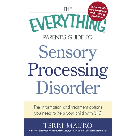 Everything(r) The Everything Parent's Guide to Sensory Processing Disorder: The Information and Treatment Options You Need to Help You, (Paperback)