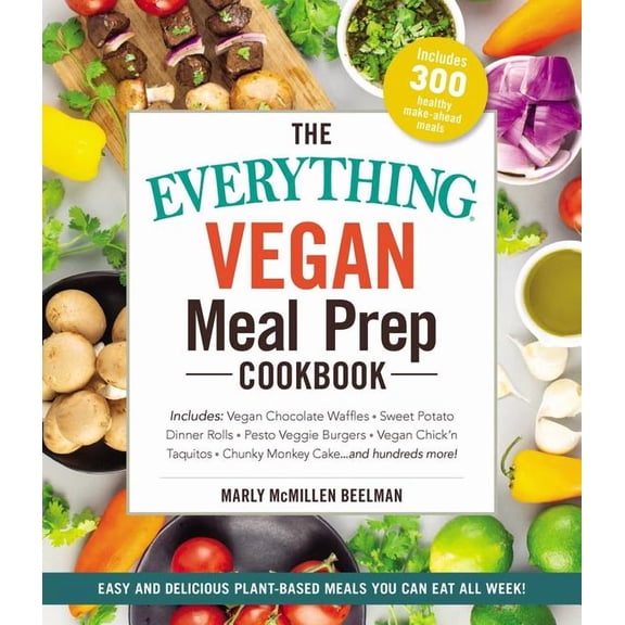 Everything Series: The Everything Vegan Meal Prep Cookbook : Includes: * Vegan Chocolate Waffles * Sweet Potato Dinner Rolls * Pesto Veggie Burgers * Vegan Chick'n Taquitos* Chunky Monkey Cake ... and hundreds more! (Paperback)