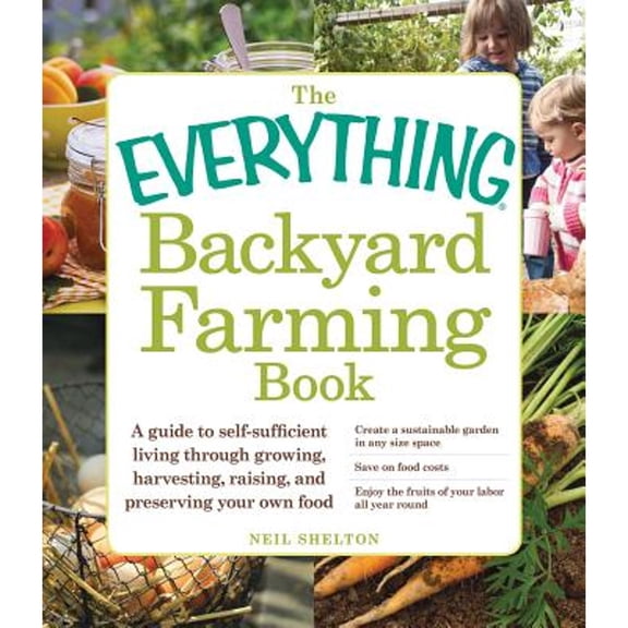 Pre-Owned The Everything Backyard Farming Book: A Guide to Self-Sufficient Living Through Growing, Harvesting, Raising, and Preserving Your Own Food (Paperback) 1440566011 9781440566011