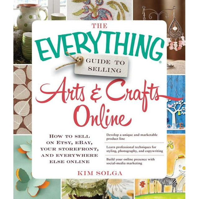 Everything® Series: The Everything Guide to Selling Arts & Crafts Online : How to sell on Etsy, eBay, your storefront, and everywhere else online (Paperback)