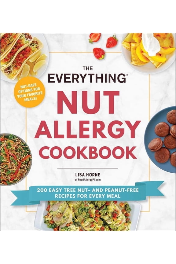 Everything(r) The Everything Nut Allergy Cookbook: 200 Easy Tree Nut- And Peanut-Free Recipes for Every Meal, (Paperback)