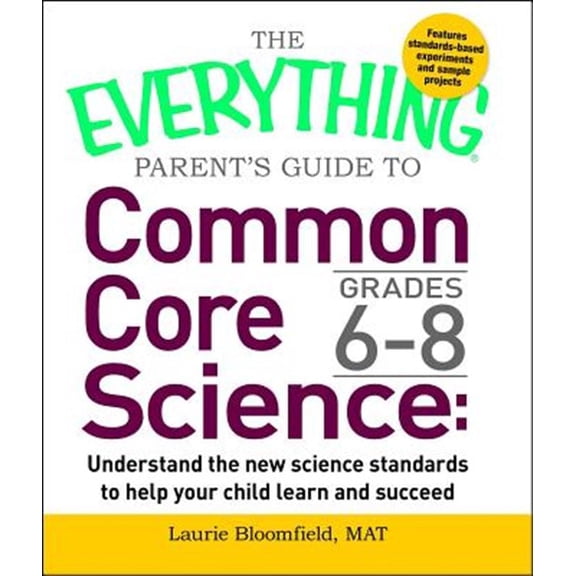 Pre-Owned Everything Series: The Everything Parent's Guide to Common Core Science Grades 6-8 : Understand the New Science Standards to Help Your Child Learn and Succeed (Paperback)