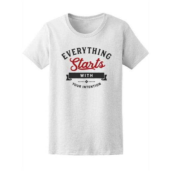 Everything Starts With Intention T-Shirt Women -Image by Shutterstock, Female XX-Large