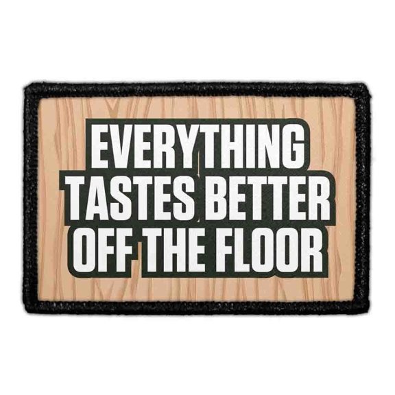 Everything Tastes Better Off The Floor - Removable Patch