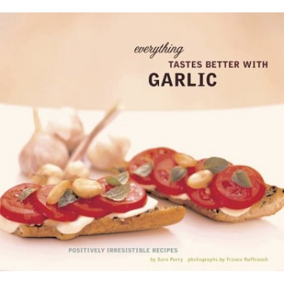 Pre-Owned Everything Tastes Better with Garlic: Positively Irresistible Recipes (Paperback) 0811838161 9780811838160