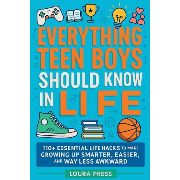Everything Teen Boys Should Know in Life: 110+ Essential Life Hacks to Make Growing Up Smarter, Easier, and Way Less Awk, (Paperback)