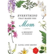 Everything That Makes You Mom A Bouquet of Memories Hardcover