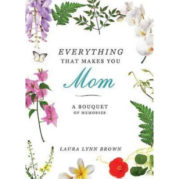 Pre-Owned Everything That Makes You Mom: A Bouquet of Memories (Hardcover) 1426767463 9781426767463