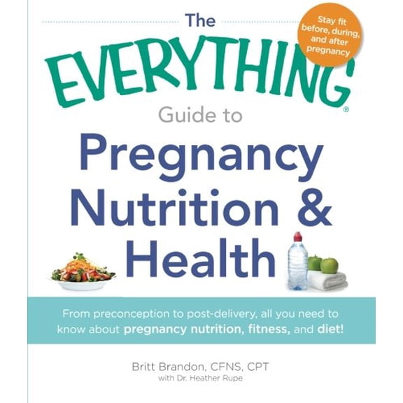 Pre-Owned The Everything Guide to Pregnancy Nutrition & Health: From Preconception To Post-Delivery, All You Need To Know About Pregnancy Nutrition, Fitness, And Diet! Paperback