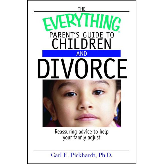 The Everything Parent's Guide to Children and Divorce: Reassuring Advice to Help Your Family Adjust, (Paperback)