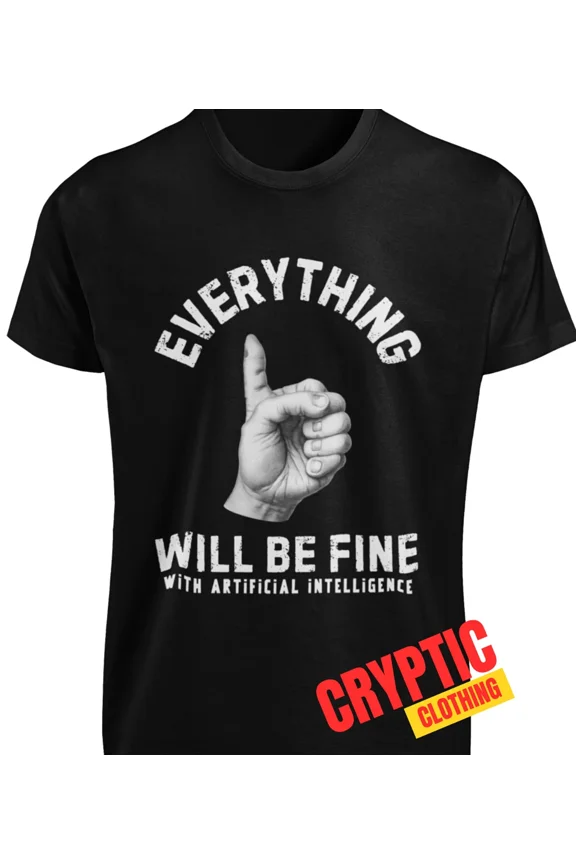 Everything Will Be Fine With Artificial Intelligence AI T-SHIRT S-3XL Funny TEE