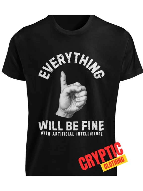 Everything Will Be Fine With Artificial Intelligence AI T-SHIRT S-3XL Funny TEE