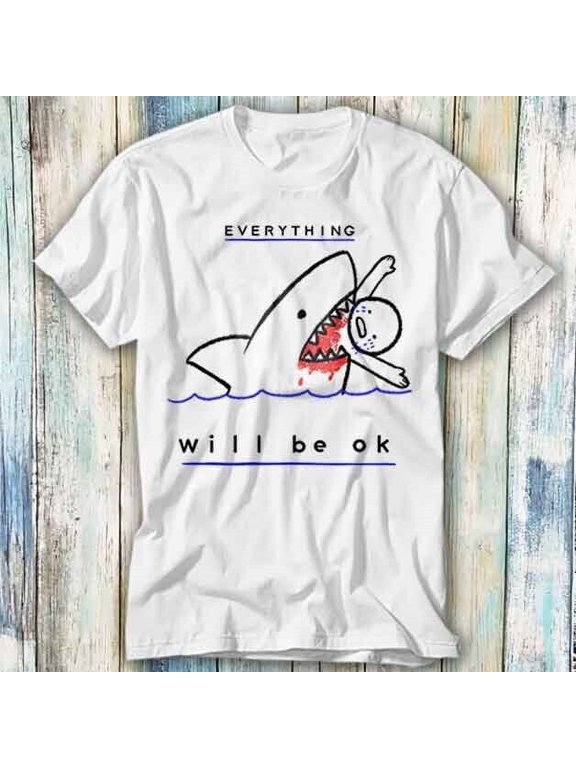 Everything Will Be OK T Shirt Meme Gift Top Tee Unisex 952