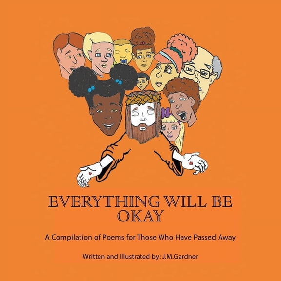 Everything Will Be Okay : A Compilation of Poems for Those Who Have Passed Away