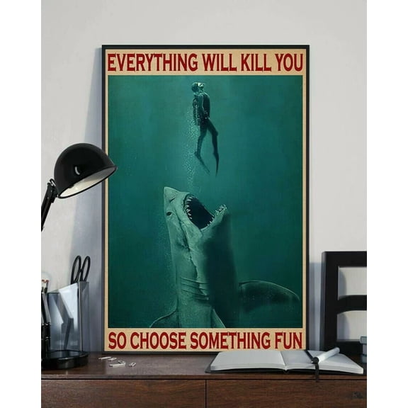 Everything Will Kill You So Choose Something Fun Shark Poster Wall Art