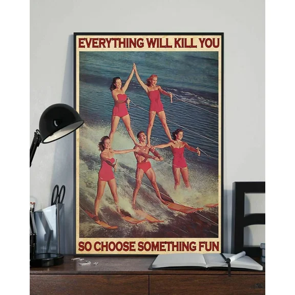 Everything Will Kill You So Choose Something Fun Water Skiing Poster Home Decor Office Wall Art
