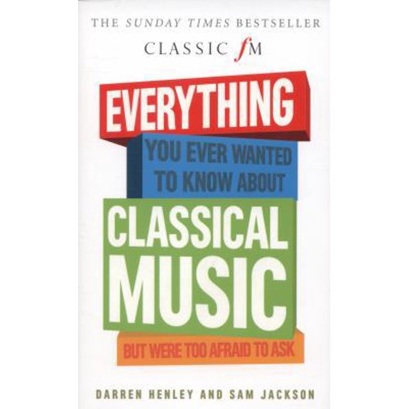 Pre-Owned Everything You Ever Wanted to Know About Classical Music: But Were Too Afraid to Ask (Classic FM) (Paperback) 1909653837 9781909653832