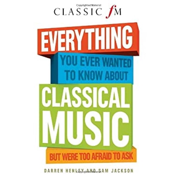Pre-Owned Everything You Ever Wanted to Know about Classical Music : But Were Too Afraid to Ask
