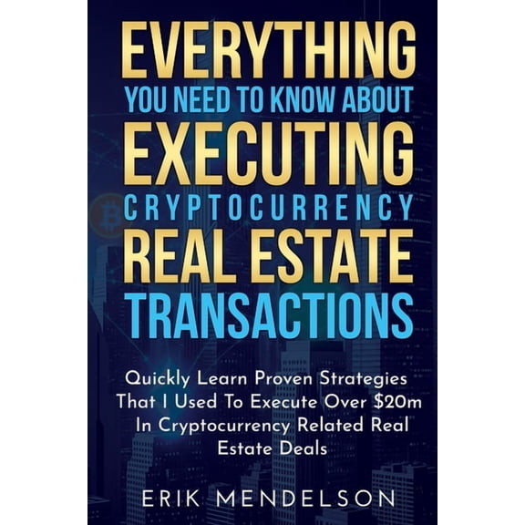 Everything You Need To Know About Executing Cryptocurrency Real Estate Transactions: Quickly Learn Proven Strategies Tha, (Paperback)