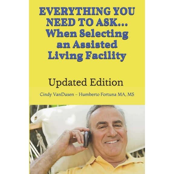 Everything You Need to Ask When Selecting an Assisted Living Facility: Revised &amp; New Categories of Over 500 Question, (Paperback)
