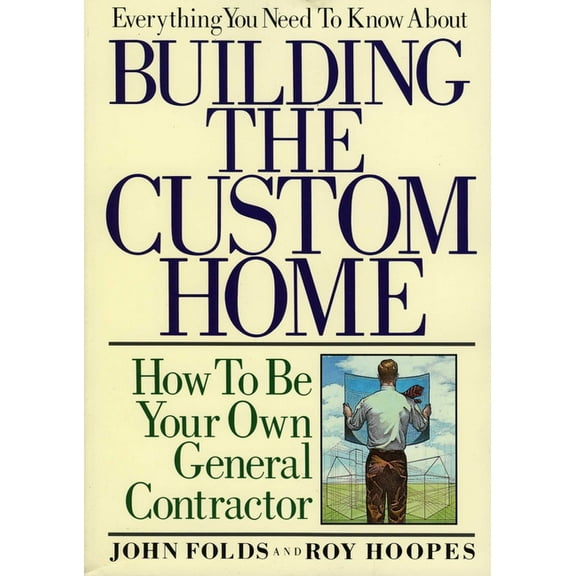 Everything You Need to Know About Building the Custom Home: How to Be Your Own General Contractor, (Paperback)