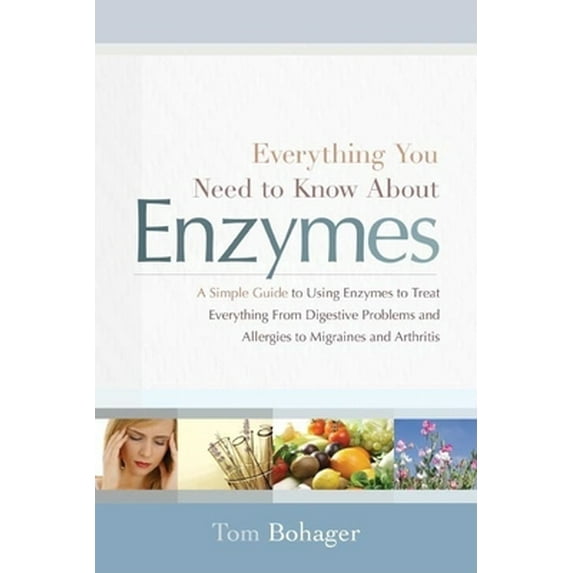 Pre-Owned Everything You Need to Know about Enzymes: A Simple Guide to Using Exzymes to Treat Everything from Digestive Problems and Allergies to Migraines and (Paperback) 1608320197 9781608320196