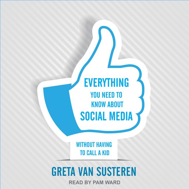 Everything You Need to Know about Social Media: Without Having to Call a Kid (Audiobook)