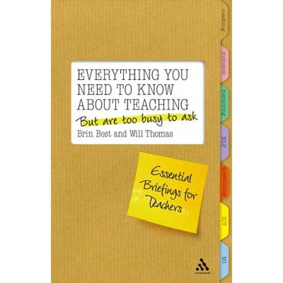 Everything You Need to Know about Teaching But Are Too Busy to Ask: Essential Briefings for Teachers (Paperback) by Brin Best, Will Thomas