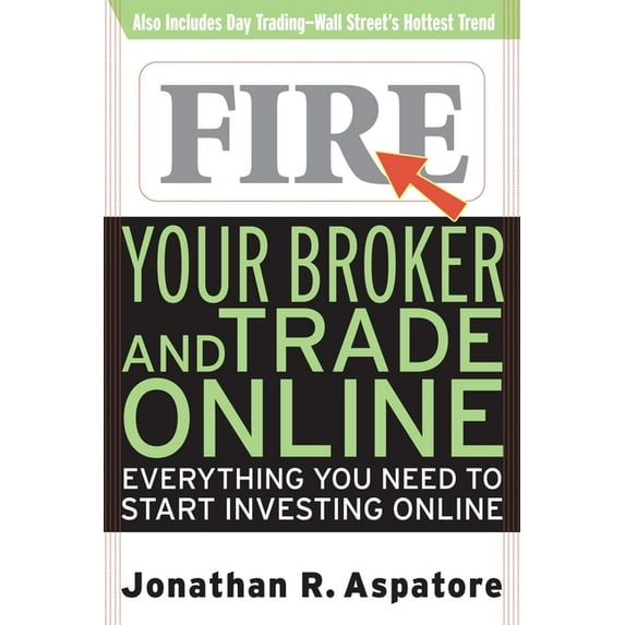 Everything You Need to Start Investing O Fire Your Broker and Trade Online: Everything You Need to Start Investing Online, (Paperback)